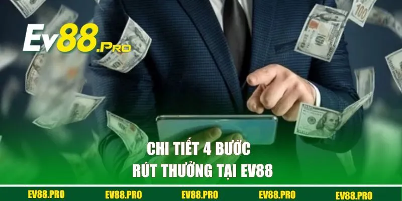 Chi tiết 4 bước rút thưởng tại EV88 