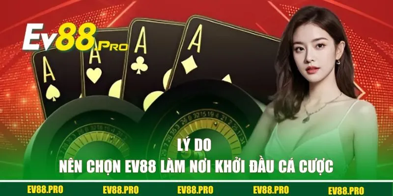 Lý do nên chọn EV88 làm nơi khởi đầu cá cược của bạn