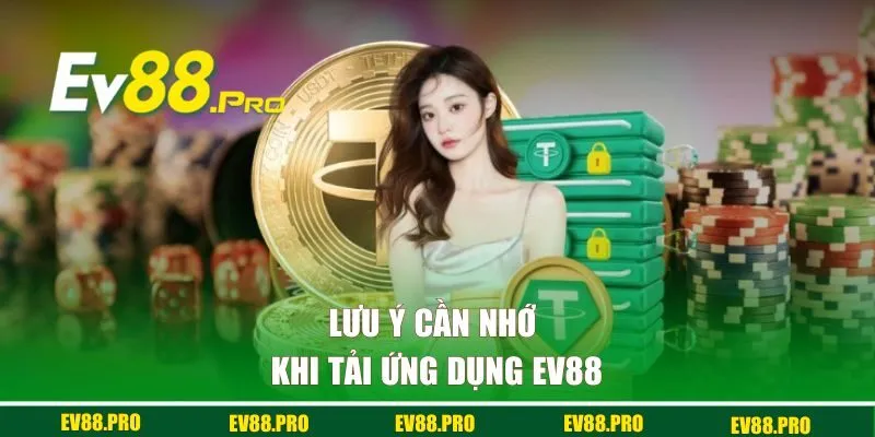 Lưu ý cần nhớ khi tải ứng dụng EV88 
