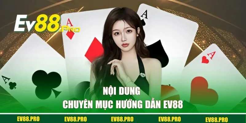 Nội dung của chuyên mục hướng dẫn tại EV88