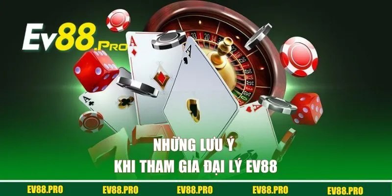 Những lưu ý khi tham gia đại lý EV88