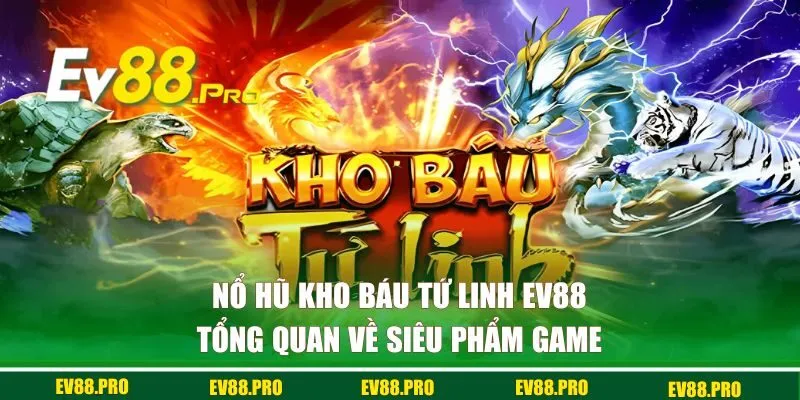 Tổng quan về nổ hũ kho báu tứ linh EV88