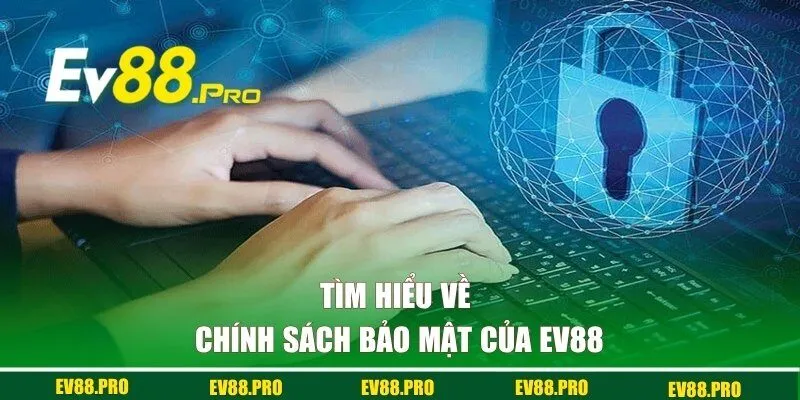 Tìm hiểu về chính sách bảo mật của EV88